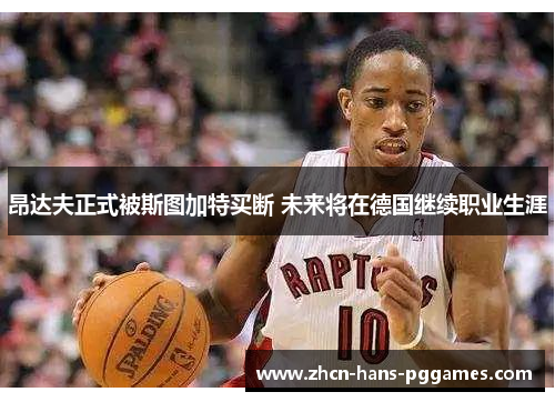 昂达夫正式被斯图加特买断 未来将在德国继续职业生涯 昂达夫正式被斯图加特买断 未来将在德国继续职业生涯