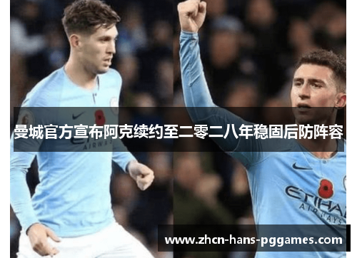 曼城官方宣布阿克续约至二零二八年稳固后防阵容