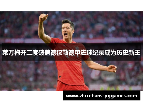 莱万梅开二度破盖德穆勒德甲进球纪录成为历史新王