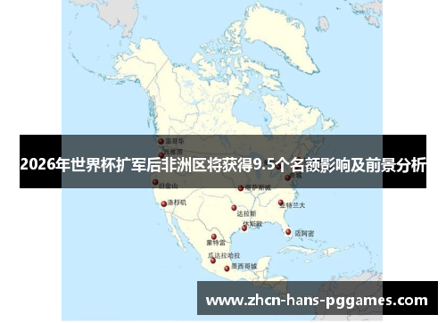 2026年世界杯扩军后非洲区将获得9.5个名额影响及前景分析