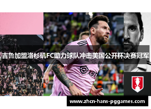 吉鲁加盟洛杉矶FC助力球队冲击美国公开杯决赛冠军 吉鲁加盟洛杉矶FC助力球队冲击美国公开杯决赛冠军