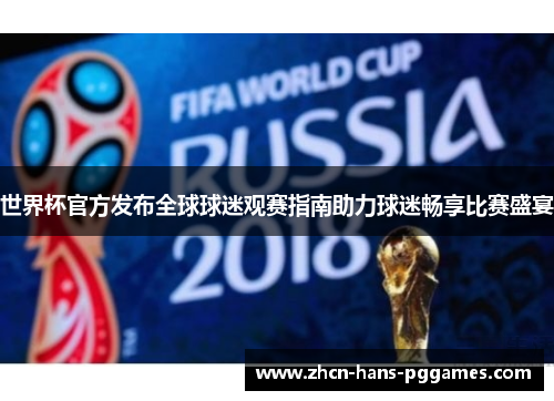 世界杯官方发布全球球迷观赛指南助力球迷畅享比赛盛宴
